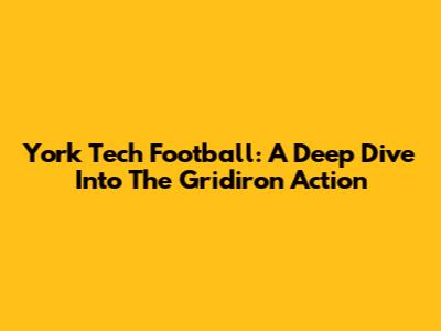 York Tech Football: A Deep Dive Into The Gridiron Action