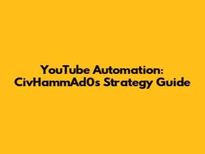YouTube Automation: CivHammAd0's Strategy Guide