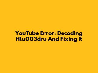 YouTube Error: Decoding Hlu003dru And Fixing It