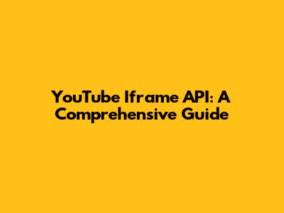 YouTube Iframe API: A Comprehensive Guide