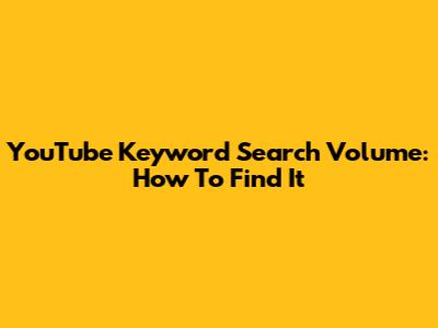 YouTube Keyword Search Volume: How To Find It