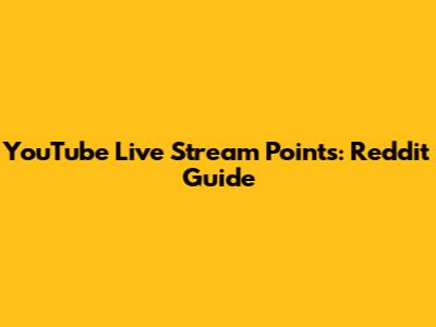 YouTube Live Stream Points: Reddit Guide