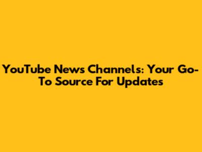 YouTube News Channels: Your Go-To Source For Updates