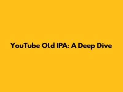 YouTube Old IPA: A Deep Dive