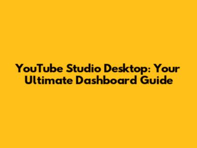 YouTube Studio Desktop: Your Ultimate Dashboard Guide