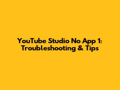 YouTube Studio No App 1: Troubleshooting & Tips