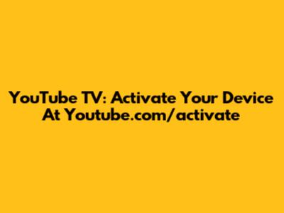 YouTube TV: Activate Your Device At Youtube.com/activate