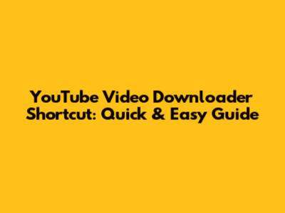 YouTube Video Downloader Shortcut: Quick & Easy Guide