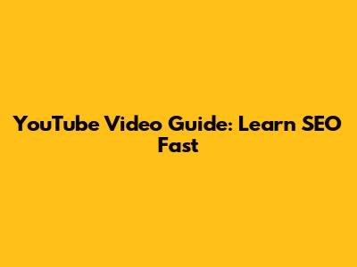 YouTube Video Guide: Learn SEO Fast