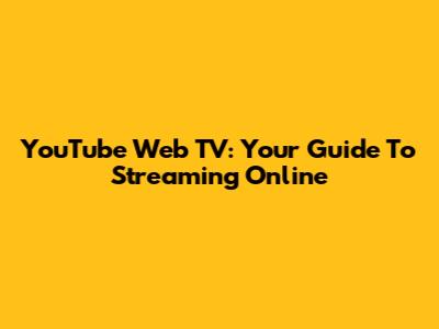 YouTube Web TV: Your Guide To Streaming Online