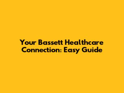 Your Bassett Healthcare Connection: Easy Guide