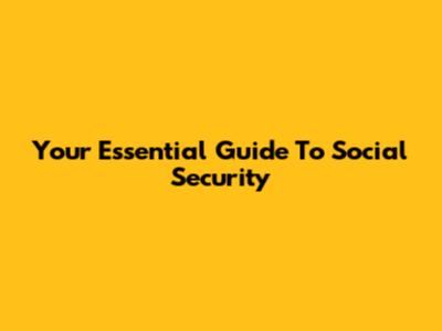 Your Essential Guide To Social Security