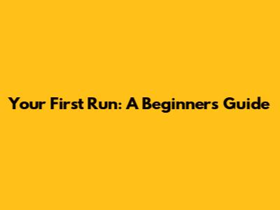Your First Run: A Beginner's Guide
