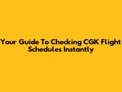 Your Guide To Checking CGK Flight Schedules Instantly