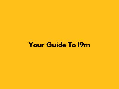 Your Guide To I9m