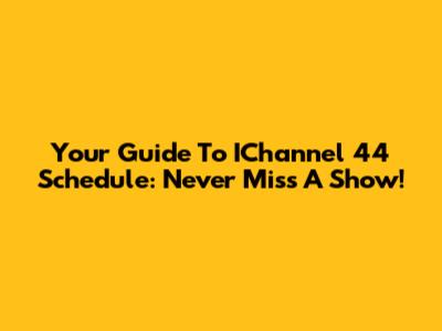 Your Guide To IChannel 44 Schedule: Never Miss A Show!