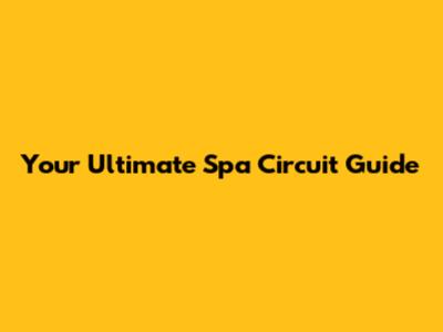 Your Ultimate Spa Circuit Guide