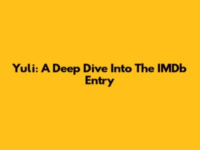 Yuli: A Deep Dive Into The IMDb Entry