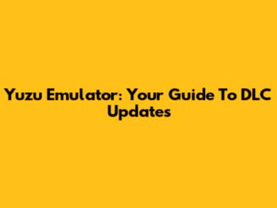 Yuzu Emulator: Your Guide To DLC Updates