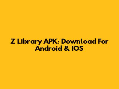 Z Library APK: Download For Android & IOS
