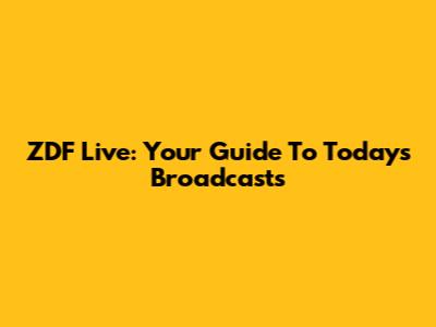 ZDF Live: Your Guide To Today's Broadcasts