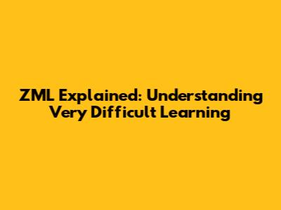 ZML Explained: Understanding 'Very Difficult Learning'
