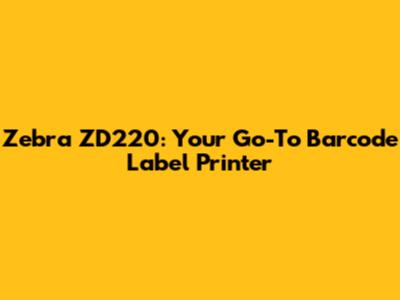 Zebra ZD220: Your Go-To Barcode Label Printer