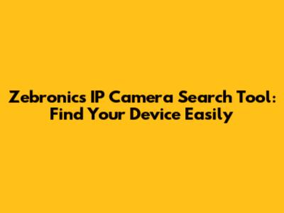 Zebronics IP Camera Search Tool: Find Your Device Easily