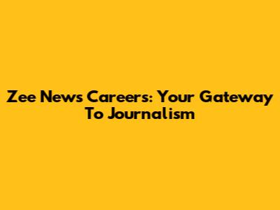 Zee News Careers: Your Gateway To Journalism