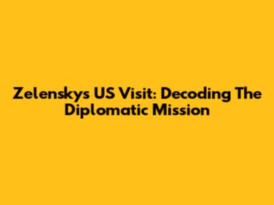 Zelensky's US Visit: Decoding The Diplomatic Mission