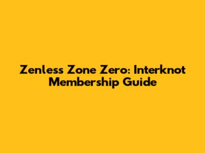 Zenless Zone Zero: Interknot Membership Guide