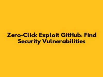 Zero-Click Exploit GitHub: Find Security Vulnerabilities