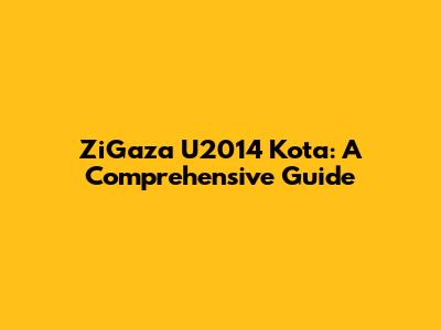 ZiGaza U2014 Kota: A Comprehensive Guide