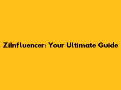 ZiInfluencer: Your Ultimate Guide