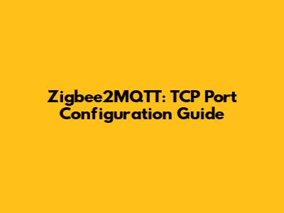 Zigbee2MQTT: TCP Port Configuration Guide