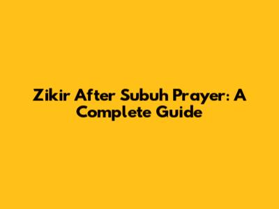 Zikir After Subuh Prayer: A Complete Guide
