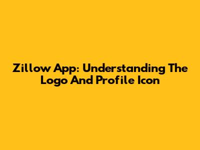 Zillow App: Understanding The Logo And Profile Icon