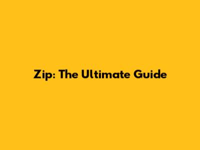 Zip: The Ultimate Guide