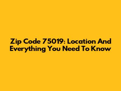 Zip Code 75019: Location And Everything You Need To Know