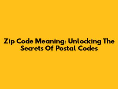 Zip Code Meaning: Unlocking The Secrets Of Postal Codes
