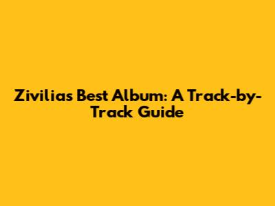 Zivilia's Best Album: A Track-by-Track Guide