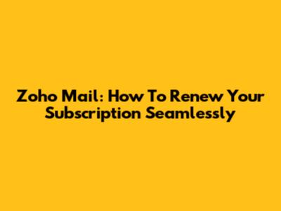 Zoho Mail: How To Renew Your Subscription Seamlessly
