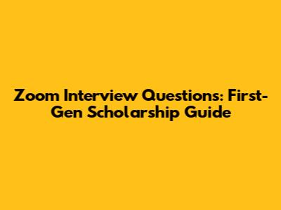 Zoom Interview Questions: First-Gen Scholarship Guide
