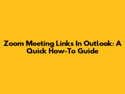 Zoom Meeting Links In Outlook: A Quick How-To Guide